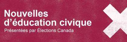 Nouvelles d'éducation civique. Présentées par Élections Canada.